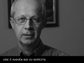 ESSE É ALGUÉM QUE EU RESPEITO.
 