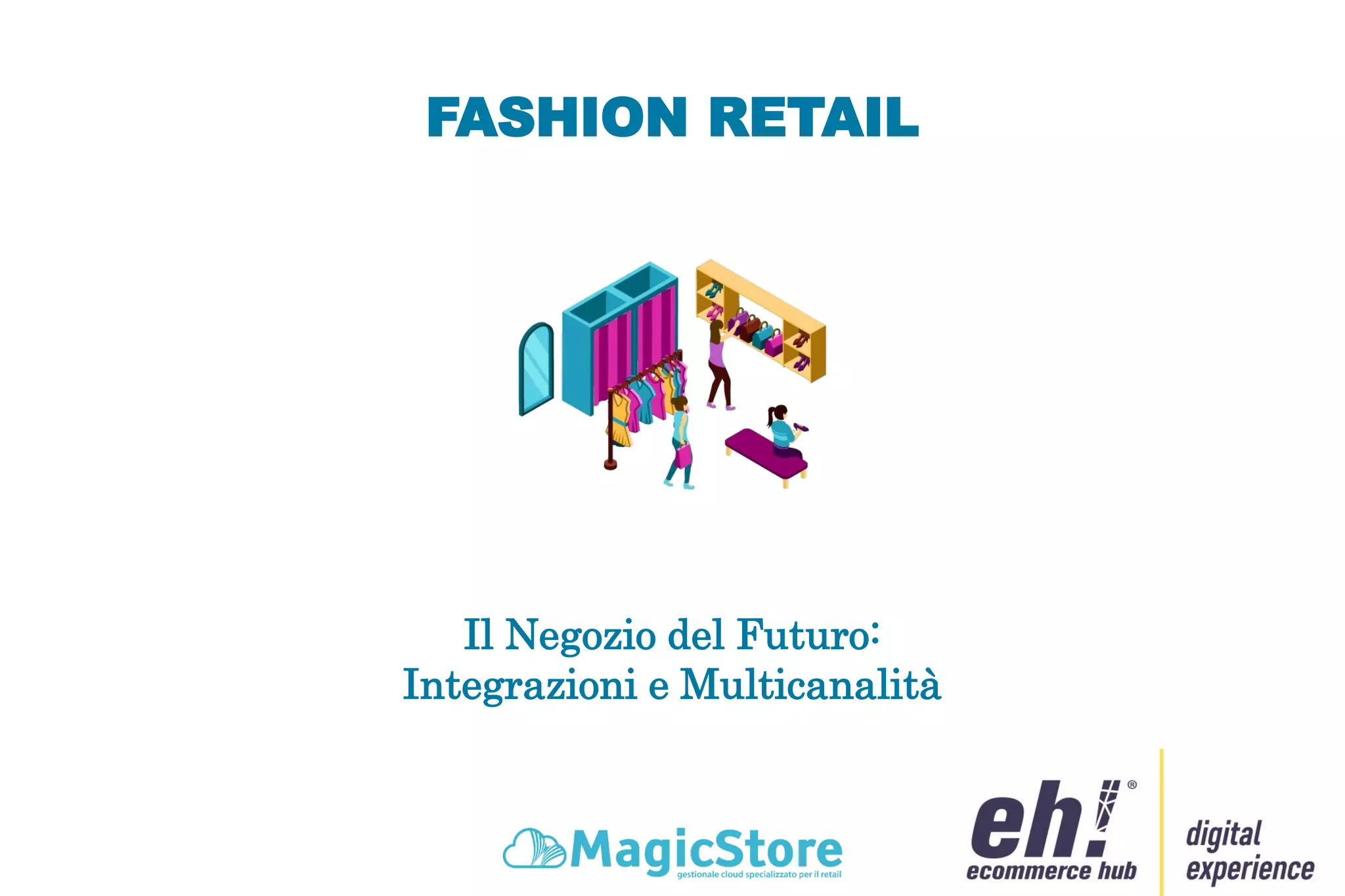 FASHION RETAIL
Il Negozio del Futuro:
Integrazioni e Multicanalità
 