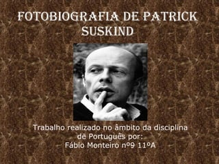 Fotobiografia de Patrick Suskind Trabalho realizado no âmbito da disciplina de Português por: Fábio Monteiro nº9 11ºA 