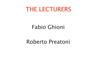 THE LECTURERS

 Fabio Ghioni

Roberto Preatoni
 