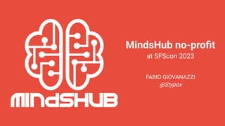 MindsHub no-profit
at SFScon 2023
FABIO GIOVANAZZI
@Stypox
 