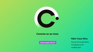 Conecte-se ao novo
Fábio Yuasa Niizu
Gerente de Inovação Aberta
fniizu@cpqd.com.br
19-99604-5039
www.cpqd.com.br
 