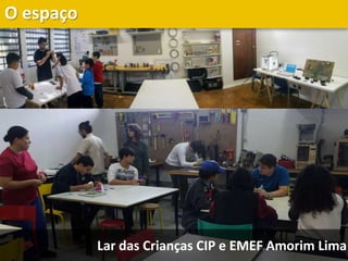 O espaço
Lar das Crianças CIP e EMEF Amorim Lima
 
