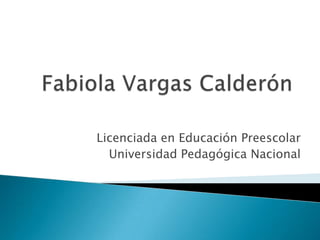 Licenciada en Educación Preescolar
  Universidad Pedagógica Nacional
 