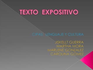 TEXTO  EXPOSITIVO,[object Object],CIPAS:  LENGUAJE Y CULTURA,[object Object],JISKELLT GUERRA,[object Object],MARTHA MORA,[object Object],MARLENE GONZALEZ,[object Object],CAROLINA GOMEZ,[object Object]