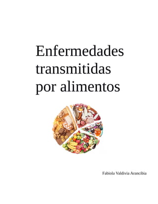Enfermedades
transmitidas
por alimentos
Fabiola Valdivia Arancibia
 