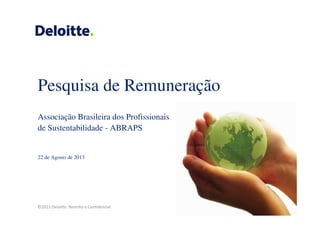 ©2013 Deloitte. Restrito e Confidencial
Pesquisa de Remuneração
Associação Brasileira dos Profissionais
de Sustentabilidade - ABRAPS
22 de Agosto de 2013
 