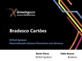 Bradesco Cartões
R2Tech Systems
Desenvolvendo sistemas financeiros com Genexus



                      Ronie Florez         Fabio Ramos
                      R2Tech Systems             Bradesco
 