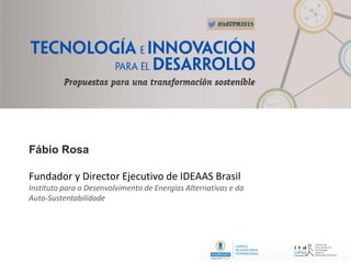 Fábio Rosa
Fundador y Director Ejecutivo de IDEAAS Brasil
Instituto para o Desenvolvimento de Energias Alternativas e da
Auto-Sustentabilidade
 