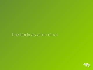 the body as a terminal




                         12
 