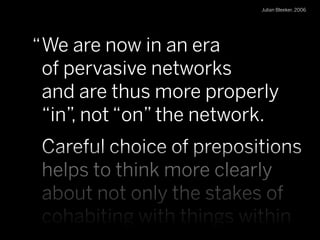 Julian Bleeker, 2006




“ We are now in an era
  of pervasive networks
  and are thus more properly
  “in”, not “on” the ...
