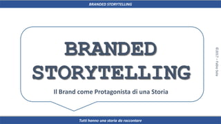 BRANDED
STORYTELLING
Il Brand come Protagonista di una Storia
BRANDED STORYTELLING
Tutti hanno una storia da raccontare
©2017–FabioSola
 
