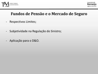 - Respectivos Limites;
- Subjetividade na Regulação do Sinistro;
- Aplicação para o D&O.
Fundos de Pensão e o Mercado de Seguro
 