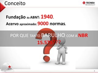 7 
Fundação da ABNT: 1940. 
Acervo aproximado: 9000 normas. 
POR QUE TANTO BARULHO COM A NBR 
15.575??? 
Conceito 
 