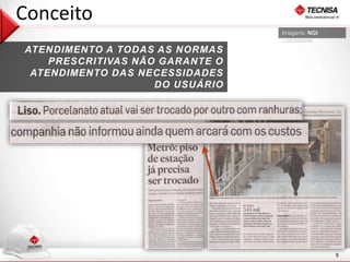 9 
ATENDIMENTO A TODAS AS NORMAS 
PRESCRITIVAS NÃO GARANTE O 
ATENDIMENTO DAS NECESSIDADES 
DO USUÁRIO 
Imagens: NGI 
Consultoria 
Conceito 
 