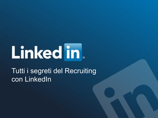 Tutti i segreti del Recruiting
con LinkedIn
 