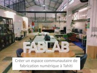 Créer un espace communautaire de
fabrication numérique à Tahiti
 