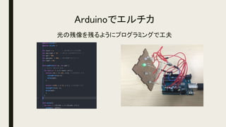 Arduinoでエルチカ
光の残像を残るようにプログラミングで工夫
 