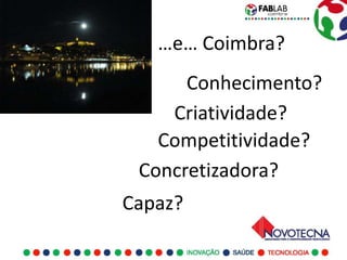 …e… Coimbra?
      Conhecimento?
    Criatividade?
   Competitividade?
 Concretizadora?
Capaz?
 