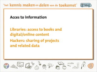 Acces to information
Libraries: access to books and
digital/online content
Hackers: sharing of projects
and related data
 