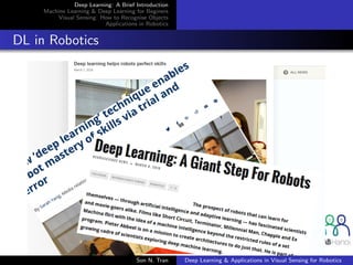 Deep Learning: A Brief Introduction
Machine Learning & Deep Learning for Beginers
Visual Sensing: How to Recognise Objects
Applications in Robotics
DL in Robotics
Son N. Tran Deep Learning & Applications in Visual Sensing for Robotics
 