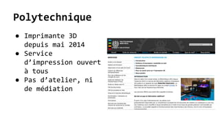 Polytechnique
● Imprimante 3D
depuis mai 2014
● Service
d’impression ouvert
à tous
● Pas d’atelier, ni
de médiation
 