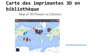 Carte des imprimantes 3D en
bibliothèque
http://www.amandagoodman.com
 