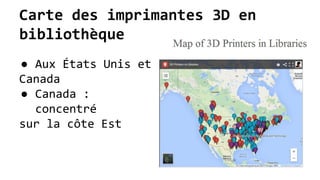 Carte des imprimantes 3D en
bibliothèque
● Aux États Unis et
Canada
● Canada :
concentré
sur la côte Est
 