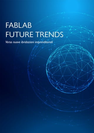 FABLAB
FUTURE TRENDS
Verso nuove ibridazioni imprenditoriali
 