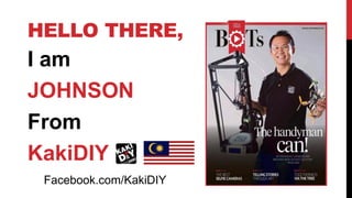 HELLO THERE,
I am
JOHNSON
From
KakiDIY
Facebook.com/KakiDIY
 