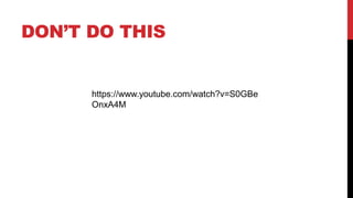 DON’T DO THIS
https://www.youtube.com/watch?v=S0GBe
OnxA4M
 