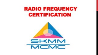RADIO FREQUENCY
CERTIFICATION
 