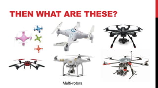 THEN WHAT ARE THESE?
Multi-rotors
 
