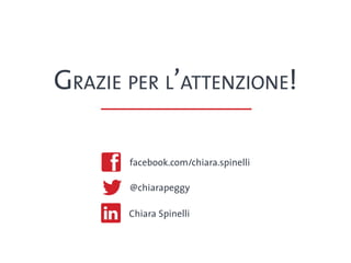 Grazie per l’attenzione!

       facebook.com/chiara.spinelli

       @chiarapeggy

       Chiara Spinelli
 