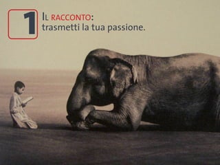 1   Il racconto:
    trasmetti la tua passione.
 
