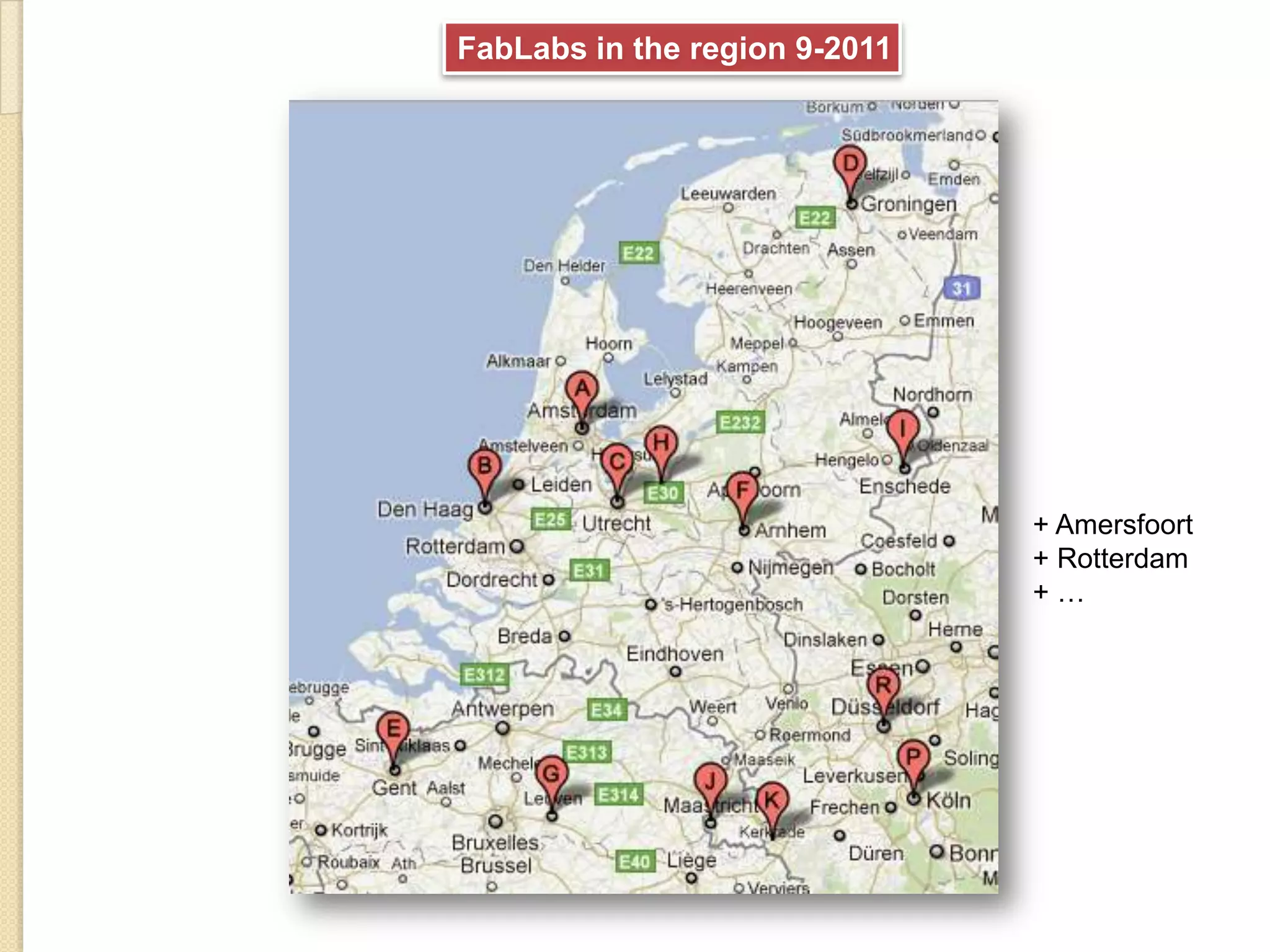 FabLabs in the region 9-2011




                               + Amersfoort
                               + Rotterdam
                               +…
 
