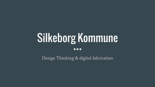 Silkeborg Kommune
Design Thinking & digital fabrication
 