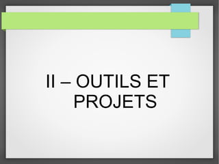 II – OUTILS ET
PROJETS

 
