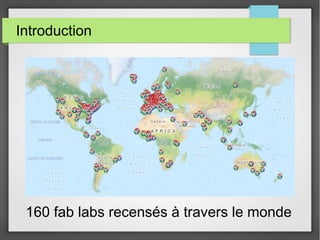Introduction

160 fab labs recensés à travers le monde

 