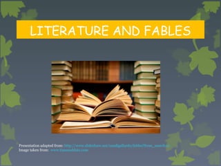 LITERATURE AND FABLES

Presentation adapted from: http://www.slideshare.net/candigallardo/fables?from_search=2
Image taken from: www.timeanddate.com

 