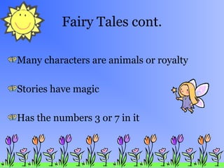 Fairy Tales cont.
Many characters are animals or royalty
Stories have magic
Has the numbers 3 or 7 in it
 