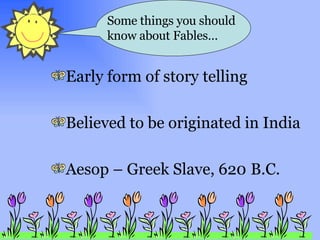 y <ul><li>Early form of story telling </li></ul><ul><li>Believed to be originated in India </li></ul><ul><li>Aesop – Greek...