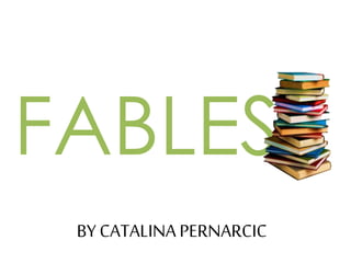FABLES
BY CATALINA PERNARCIC
 