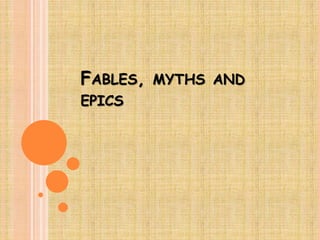 FABLES, MYTHS AND
EPICS
 