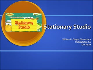 Stationary Studio William H. Ziegler Elementary Philadelphia, PA Kim Adair 