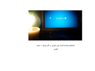‫مجد‬ ‫الردوينو‬ ‫و‬ ‫تويتر‬ ‫عبر‬ ‫لمبة‬ ‫بإضاءة‬ ‫التحكم‬–
‫قصار‬
 