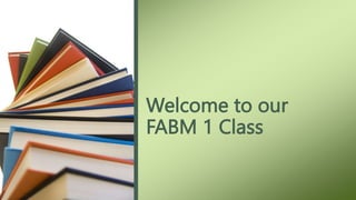 Welcome to our
FABM 1 Class
 