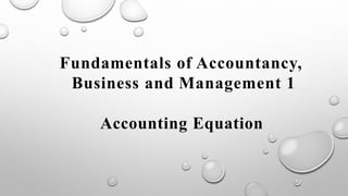 Fundamentals of Accountancy,
Business and Management 1
Accounting Equation
 
