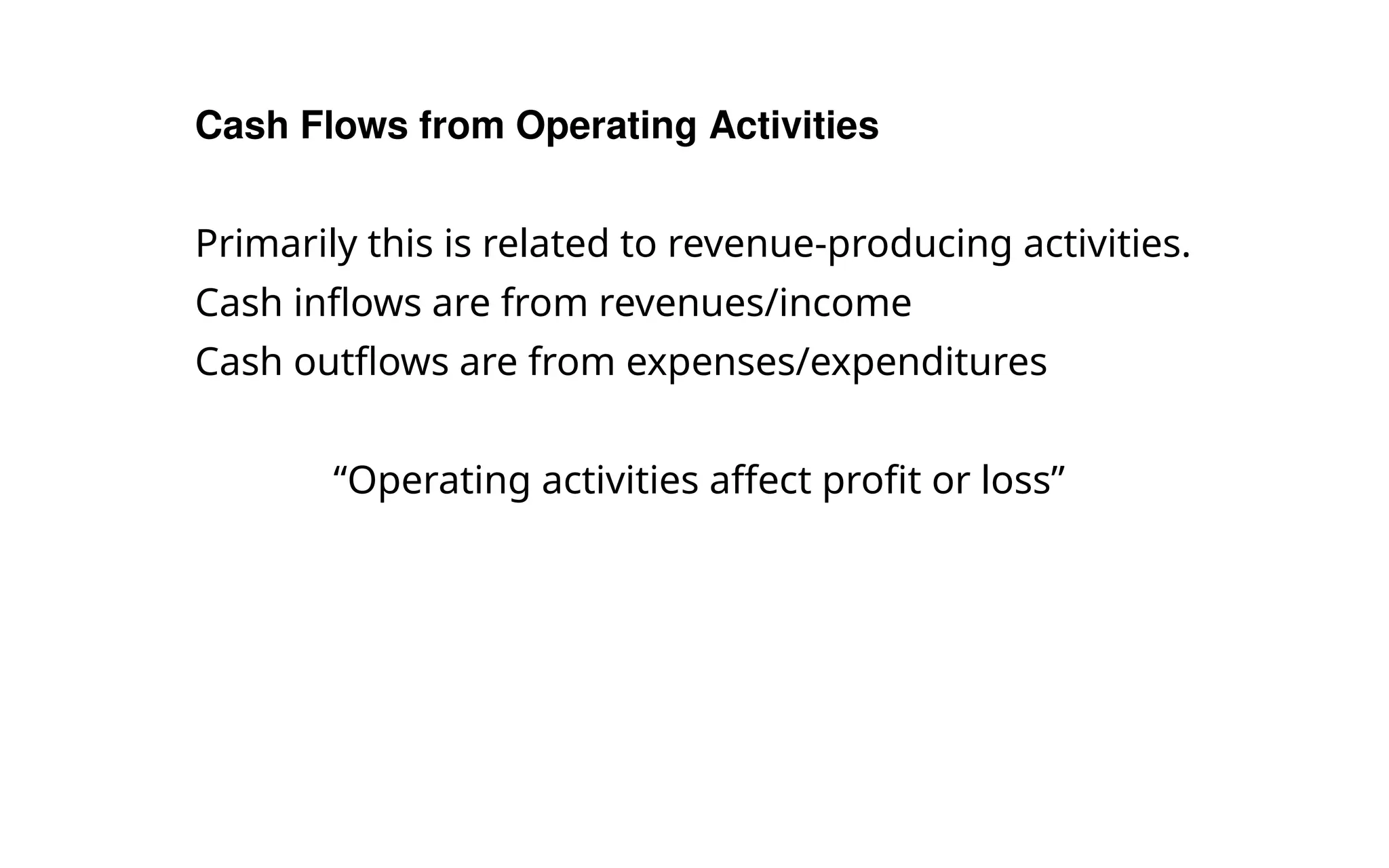 Cash Flows from Operating Activities
Primarily this is related to revenue-producing activities.
Cash inflows are from revenues/income
Cash outflows are from expenses/expenditures
“Operating activities affect profit or loss”
 