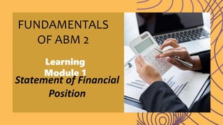 FUNDAMENTALS
OF ABM 2
Learning
Module 1
Statement of Financial
Position
 